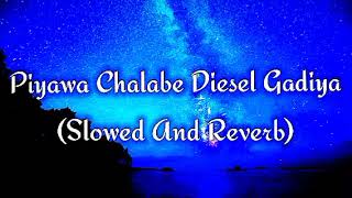 Piyawa Chalabe Diesel Gadiya Slowed And Reverb [upl. by Genvieve]